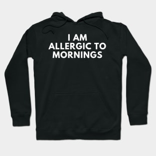 I Am Allergic To Mornings. Funny Sarcastic Not A Morning Person Saying Hoodie